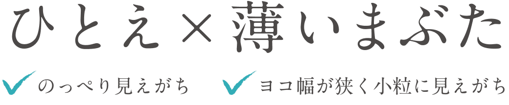 ひとえ×薄いまぶた のっぺり見えがち ヨコ幅が狭く小粒に見えがち