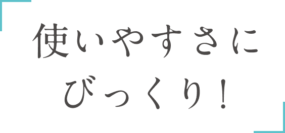 使いやすさにびっくり！