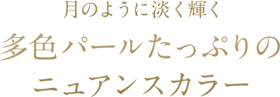 月のように淡く輝く多色パールたっぷりの ニュアンスカラー