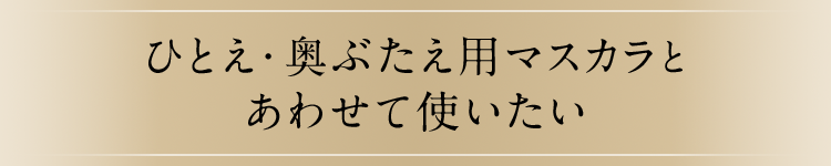ひとえ・奥ぶたえ用マスカラとあわせて使いたい
